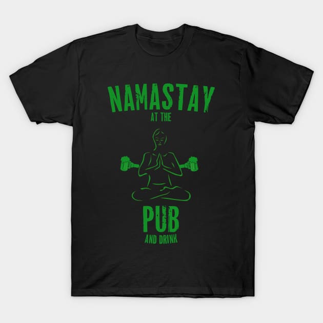 St. Patrick's Day - Namastay At The Pub And Drink T-Shirt by TShirtWaffle1